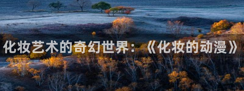 出包王女风车动漫：化妆艺术的奇幻世界：《化妆的动漫》